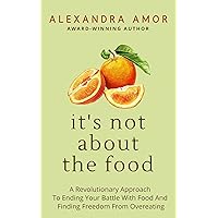 It's Not About The Food: A Revolutionary Approach To Ending Your Battle With Food And Finding Freedom From Overeating It's Not About The Food: A Revolutionary Approach To Ending Your Battle With Food And Finding Freedom From Overeating Kindle Paperback Audible Audiobook Hardcover