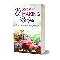 22 Soap Making Recipes in Under 20 Minutes: Natural Beautiful Soaps from Home with Coloring and Fragrance 22 Soap Making Recipes in Under 20 Minutes: Natural Beautiful Soaps from Home with Coloring and Fragrance Kindle Hardcover Paperback