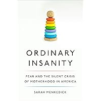Ordinary Insanity: Fear and the Silent Crisis of Motherhood in America Ordinary Insanity: Fear and the Silent Crisis of Motherhood in America Kindle Audible Audiobook Hardcover