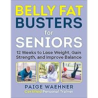 Belly Fat Busters for Seniors: 12 Weeks to Lose Weight, Gain Strength, and Improve Balance Belly Fat Busters for Seniors: 12 Weeks to Lose Weight, Gain Strength, and Improve Balance Kindle Paperback