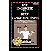 Eat Exercise and Beat Osteoarthritis: A 7- Day Meal Plan and 20 pain-free workouts to reduce joint pains, prevent falls, boost balance and manage inflammation Eat Exercise and Beat Osteoarthritis: A 7- Day Meal Plan and 20 pain-free workouts to reduce joint pains, prevent falls, boost balance and manage inflammation Kindle Paperback