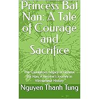 Princess Bat Nan: A Tale of Courage and Sacrifice: The Courageous Legacy of General Bát Nạn: A Heroine's Journey in Vietnamese History