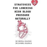Strategies for Lowering High Blood Pressure Naturally Strategies for Lowering High Blood Pressure Naturally Kindle Hardcover Paperback