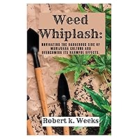 Weed Whiplash: Navigating the Dangerous Side of Marijuana Culture and Overcoming Its Harmful Effects Weed Whiplash: Navigating the Dangerous Side of Marijuana Culture and Overcoming Its Harmful Effects Paperback Kindle
