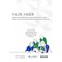 Valor Saúde: Proposta e casos aplicados para avaliar sistemicamente a relação benefício x custo das iniciativas de promoção à saúde do trabalhador (Portuguese Edition)