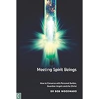 Meeting Spirit Beings: How to Converse with Personal Guides, Guardian Angels and the Christ Meeting Spirit Beings: How to Converse with Personal Guides, Guardian Angels and the Christ Kindle Paperback
