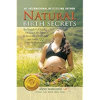 Natural Birth Secrets: An Insider's Guide on How to Give Birth Holistically, Healthfully, and Safely, and Love the Experience! Natural Birth Secrets: An Insider's Guide on How to Give Birth Holistically, Healthfully, and Safely, and Love the Experience! Paperback