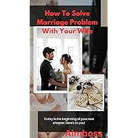 HOW TO SOLVE MARRIAGE PROBLEM: How to solve conflicts in relationship (Marriage Tapestry) HOW TO SOLVE MARRIAGE PROBLEM: How to solve conflicts in relationship (Marriage Tapestry) Kindle Paperback