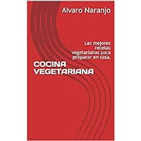 COCINA VEGETARIANA : Las mejores recetas vegetarianas para preparar en casa. (Spanish Edition)