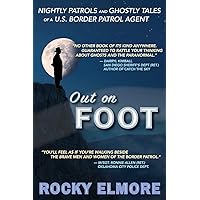 Out on Foot: Nightly Patrols and Ghostly Tales of a U.S. Border Patrol Agent Out on Foot: Nightly Patrols and Ghostly Tales of a U.S. Border Patrol Agent Paperback Audible Audiobook Kindle Hardcover