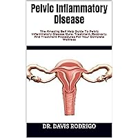 Pelvic Inflammatory Disease : The Amazing Self Help Guide To Pelvic Inflammatory Disease Cure, Treatment, Recovery, And Treatment Procedures For Your Complete Wellness Pelvic Inflammatory Disease : The Amazing Self Help Guide To Pelvic Inflammatory Disease Cure, Treatment, Recovery, And Treatment Procedures For Your Complete Wellness Kindle Paperback