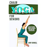 Chair Yoga for Seniors : Improve Flexibility, Strength, and Balance with Gentle Chair-based Exercises (Healthy and Fit Seniors Book 2) Chair Yoga for Seniors : Improve Flexibility, Strength, and Balance with Gentle Chair-based Exercises (Healthy and Fit Seniors Book 2) Kindle Paperback