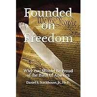 Founded on Freedom: Why You Should Be Proud of the Birth of America