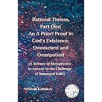 Rational Theism: Part One: An A Priori Proof in God's Existence, Omniscient and Omnipotent