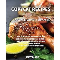 Copycat Recipes - Dinner + Snacks: How to Make the Most Famous and Delicious Restaurant Dishes at Home. a Step-By-Step Cookbook to Prepare Your ... to Make the Most Famous and Delicious Resta
