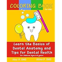 Coloring Book for Kids: Learn the Basics of Dental Anatomy and Tips for Dental Health: For Children Ages 4-8 years. Coloring Book for Kids: Learn the Basics of Dental Anatomy and Tips for Dental Health: For Children Ages 4-8 years. Paperback