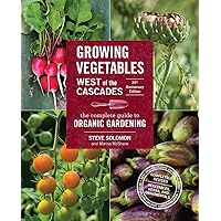 Growing Vegetables West of the Cascades, 35th Anniversary Edition: The Complete Guide to Organic Gardening Growing Vegetables West of the Cascades, 35th Anniversary Edition: The Complete Guide to Organic Gardening Paperback Kindle