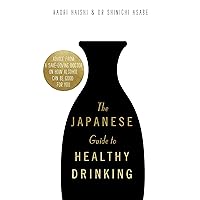 The Japanese Guide to Healthy Drinking: Advice from a Saké-loving Doctor on How Alcohol Can Be Good for You The Japanese Guide to Healthy Drinking: Advice from a Saké-loving Doctor on How Alcohol Can Be Good for You Kindle Hardcover