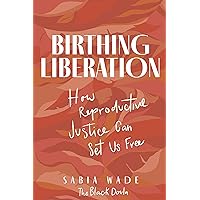 Birthing Liberation: How Reproductive Justice Can Set Us Free Birthing Liberation: How Reproductive Justice Can Set Us Free Kindle Hardcover Audible Audiobook Audio CD
