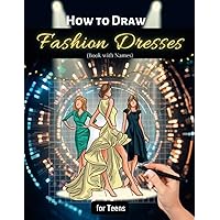 How to Draw FASHION DRESSES Book with Names for Teens: Sketching Guide of Modern Clothes with Models , Nice Gift for kids (Girls and Boys) and Design Students (How to Draw FASHION Book Series)