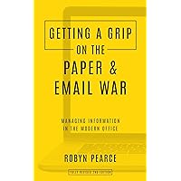 Getting a Grip on the Paper and Email War: Managing information in the modern office Getting a Grip on the Paper and Email War: Managing information in the modern office Kindle Paperback