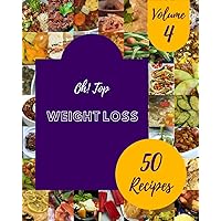Oh! Top 50 Weight Loss Recipes Volume 4: Everything You Need in One Weight Loss Cookbook! Oh! Top 50 Weight Loss Recipes Volume 4: Everything You Need in One Weight Loss Cookbook! Kindle Paperback