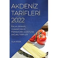 Akdenİz Tarİflerİ 2022: İtalya, İspanya, Yunanİstan Ve Fransa'dan Lezzetlİ Ve SaĞlikli Tarİfler (Turkish Edition)