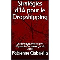 Stratégies d'IA pour le Dropshipping: Les Techniques Avancées pour Dépasser la Concurrence grace à Shopify (French Edition) Stratégies d'IA pour le Dropshipping: Les Techniques Avancées pour Dépasser la Concurrence grace à Shopify (French Edition) Kindle Paperback