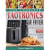 The Complete TaoTronics Air Fryer Cookbook: 600 Healthy, Fast & Fresh Recipes for Smart People on A Budget The Complete TaoTronics Air Fryer Cookbook: 600 Healthy, Fast & Fresh Recipes for Smart People on A Budget Hardcover Paperback