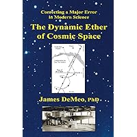 The Dynamic Ether of Cosmic Space: Correcting a Major Error in Modern Science The Dynamic Ether of Cosmic Space: Correcting a Major Error in Modern Science Paperback