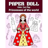 Paper Doll Color, Cut, Play Princesses of the world: Coloring book for kids - Princess paper dolls (Princess Paper Doll Coloring Book)