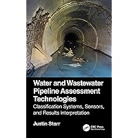 Water and Wastewater Pipeline Assessment Technologies: Classification Systems, Sensors, and Results Interpretation Water and Wastewater Pipeline Assessment Technologies: Classification Systems, Sensors, and Results Interpretation Kindle Hardcover