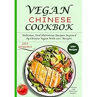 Vegan Chinese Cookbook: Delicious And Nutritious Recipes Inspired by Chinese Vegan With 100+ Recipes Vegan Chinese Cookbook: Delicious And Nutritious Recipes Inspired by Chinese Vegan With 100+ Recipes Kindle Paperback