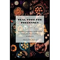 Real Food for Pregnancy: A Healthy Pregnancy Guide and a meal Plans for a healthy Pregnancy