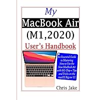 My MacBook Air (M1,2020) User’s Handbook: An Essential Guide to Mastering How to Use the New MacBook Air with M1 Chip + Tips and Tricks on the macOS Big Sur 11 My MacBook Air (M1,2020) User’s Handbook: An Essential Guide to Mastering How to Use the New MacBook Air with M1 Chip + Tips and Tricks on the macOS Big Sur 11 Paperback Kindle
