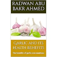 Garlic and its health benefits: The benefits of garlic are countless Garlic and its health benefits: The benefits of garlic are countless Kindle Hardcover Paperback