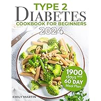 Type 2 Diabetes Cookbook for Beginners: Taste and Health United; Transform Your Diet with Easy, Flavorful Recipes for Type 2 Diabetes. Comes with an Innovative 60-Day Meal Type 2 Diabetes Cookbook for Beginners: Taste and Health United; Transform Your Diet with Easy, Flavorful Recipes for Type 2 Diabetes. Comes with an Innovative 60-Day Meal Paperback