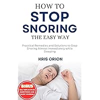 HOW TO STOP SNORING THE EASY WAY: Practical Remedies and Solutions to Stop Snoring Almost Immediately while Sleeping HOW TO STOP SNORING THE EASY WAY: Practical Remedies and Solutions to Stop Snoring Almost Immediately while Sleeping Kindle Paperback
