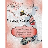 My Love In Japan. Japanese Traditional Art: Pre-made junk journal Signature for Japan lovers. This unique paperback journal can help you manage ... perfect gift for journaling beginners. My Love In Japan. Japanese Traditional Art: Pre-made junk journal Signature for Japan lovers. This unique paperback journal can help you manage ... perfect gift for journaling beginners. Paperback