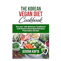 The Korean Vegan Diet Cookbook: Discover 100+ Delicious Traditional and Modern Plant-Based Recipes from Oma's Kitchen The Korean Vegan Diet Cookbook: Discover 100+ Delicious Traditional and Modern Plant-Based Recipes from Oma's Kitchen Paperback Kindle