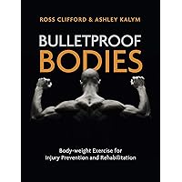 Bulletproof Bodies: Body-weight Exercise for Injury Prevention and Rehabilitation Bulletproof Bodies: Body-weight Exercise for Injury Prevention and Rehabilitation Paperback Kindle