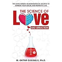 The Science of Love and Attraction: The long-hidden neurobiological secrets to improve your social and romantic life