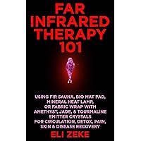 Far Infrared Therapy 101: Using FIR Sauna, Bio Mat Pad, Mineral Heat Lamp, or Fabric Wrap With Amethyst, Jade, & Tourmaline Emitter Crystals for Circulation, Detox, Pain, Skin & Disease Recovery Far Infrared Therapy 101: Using FIR Sauna, Bio Mat Pad, Mineral Heat Lamp, or Fabric Wrap With Amethyst, Jade, & Tourmaline Emitter Crystals for Circulation, Detox, Pain, Skin & Disease Recovery Kindle Hardcover Paperback