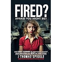 Fired? Afraid You Might Be?: Use Legal Leverage to fight back against your employer and win on your terms Fired? Afraid You Might Be?: Use Legal Leverage to fight back against your employer and win on your terms Kindle Paperback