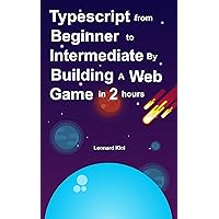 Typescript from beginner to intermediate by building a web game in 2 hours: Get Practical Typescript Skills While Building A Fun Web Game Typescript from beginner to intermediate by building a web game in 2 hours: Get Practical Typescript Skills While Building A Fun Web Game Kindle