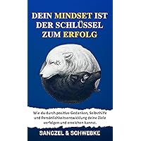 Dein Mindset ist der Schlüssel zum Erfolg: Wie du durch positive Gedanken, Selbsthilfe und Persönlichkeitsentwicklung deine Ziele verfolgen und erreichen kannst. (German Edition)