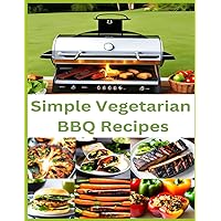 Simple Vegetarian BBQ Recipes: Clearly Organized and Large Print Cookbook with 35 Easy-to-Follow Culinary Instructions with Ingredients Used and Their Quantities.