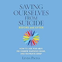 Saving Ourselves from Suicide--Before and After: How to Ask for Help, Recognize Warning Signs, and Navigate Grief Saving Ourselves from Suicide--Before and After: How to Ask for Help, Recognize Warning Signs, and Navigate Grief Audible Audiobook Paperback Kindle Hardcover