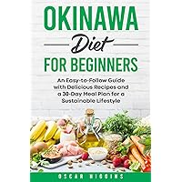 Okinawa Diet for Beginners: An Easy-to-Follow Guide with Delicious Recipes and a 30-Day Meal Plan for a Sustainable Lifestyle (Cookbook for Beginners and Beyond) Okinawa Diet for Beginners: An Easy-to-Follow Guide with Delicious Recipes and a 30-Day Meal Plan for a Sustainable Lifestyle (Cookbook for Beginners and Beyond) Paperback Kindle