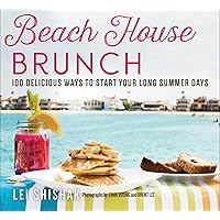 Beach House Brunch: 100 Delicious Ways to Start Your Long Summer Days Beach House Brunch: 100 Delicious Ways to Start Your Long Summer Days Paperback Kindle Hardcover